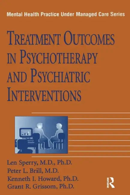 Treatment Outcomes In Psychotherapy And Psychiatric Interventions by Len Sperry, Peter L. Brill, Kenneth I. Howard