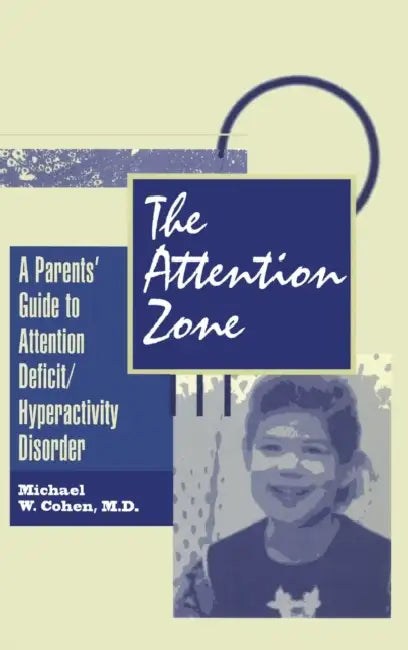 The Attention Zone: A Parent's Guide To Attention Deficit/Hyperactivity by Michael Cohen
