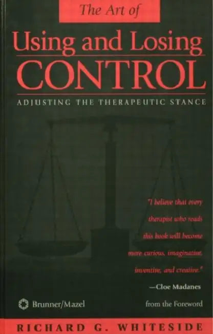 Therapeutic Stances: The Art of Using and Losing Control: Adjusting the Therapeutic Stance by Richard G. Whiteside