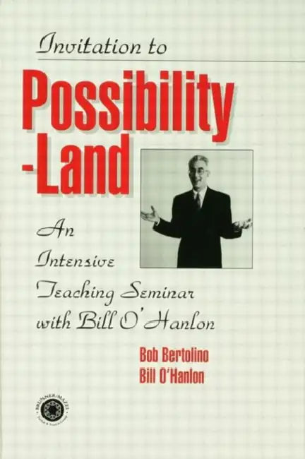 Invitation To Possibility Land: An Intensive Teaching Seminar With Bill O'Hanlon by Bill O'Hanlon, Robert Bertolino