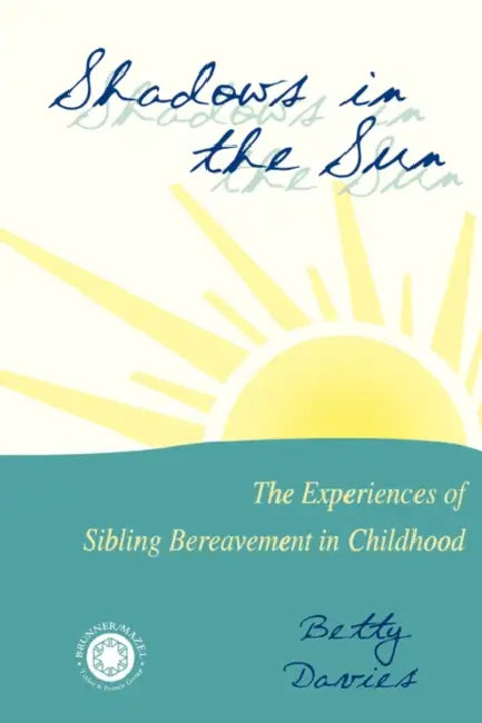 Shadows in the Sun: The Experiences of Sibling Bereavement in Childhood by Betty Davies