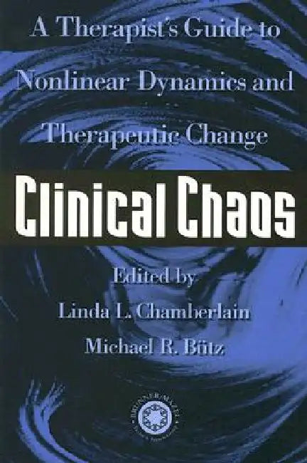 Clinical Chaos: A Therapist's Guide to Non-Linear Dynamics and Therapeutic Change by Linda Chamberlain