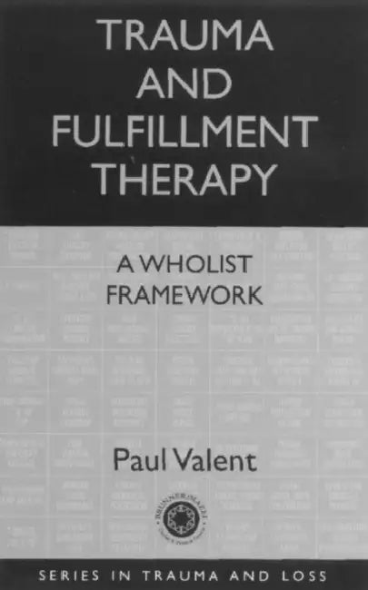 Trauma and Fulfillment Therapy: A Wholist Framework: Pathways to Fulfillment by Paul Valent
