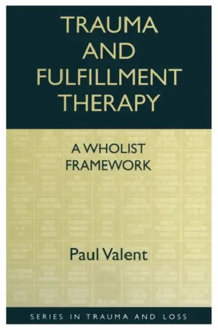 Trauma and Fulfillment Therapy: A Wholist Framework: Pathways to Fulfillment by Valent Paul