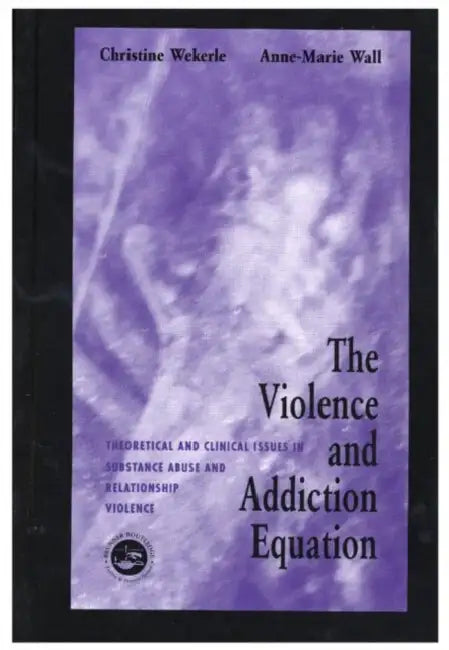 The Violence and Addiction Equation: Theoretical and Clinical Issues in Substance Abuse and Relationship Violence by Christine Wekerle