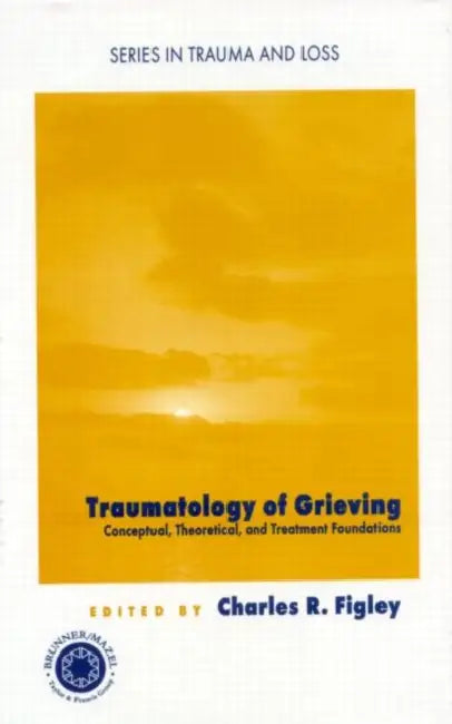 Traumatology Of Grieving: Conceptual, Theoretical, And Treatment Foundations by Charles R. Figley