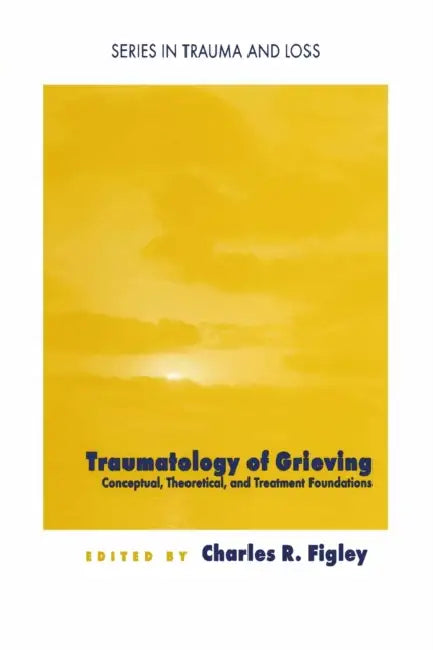 Traumatology of grieving: Conceptual, theoretical, and treatment foundations by Charles R. Figley