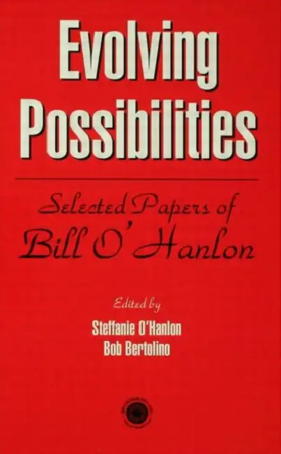 Evolving Possibilities: Selected Papers of Bill O'Hanlon by Stephanie O'Hanlon