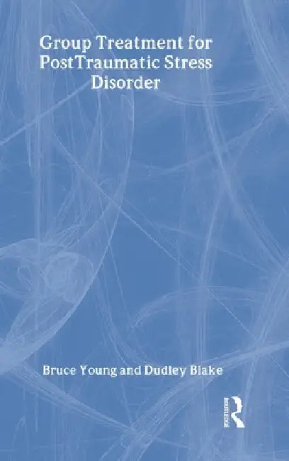 Group Treatment for Post Traumatic Stress Disorder: Conceptualization, Themes and Processes by Bruce Young