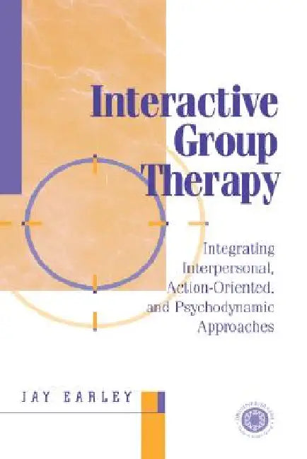 Interactive Group Therapy: Integrating, Interpersonal, Action-Orientated and Psychodynamic Approaches by Jay Earley