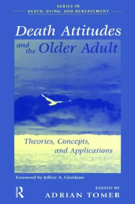 Death Attitudes and the Older Adult: Theories Concepts and Applications by Adrian Tomer