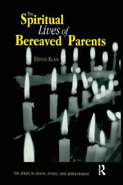 The Spiritual Lives of Bereaved Parents by Dennis Klass