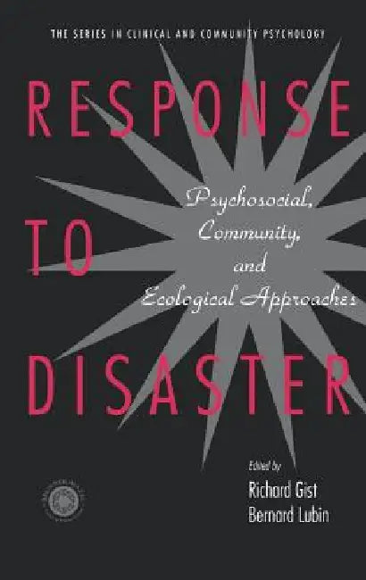 Response to Disaster: Psychosocial, Community, and Ecological Approaches by Richard Gist