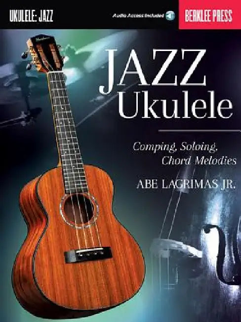Jazz Ukulele: Comping, Soloing, Chord Melodies by Abe Lagrimas