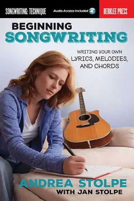 Beginning Songwriting: Writing Your Own Lyrics, Melodies, and Chords by Andrea Stolpe