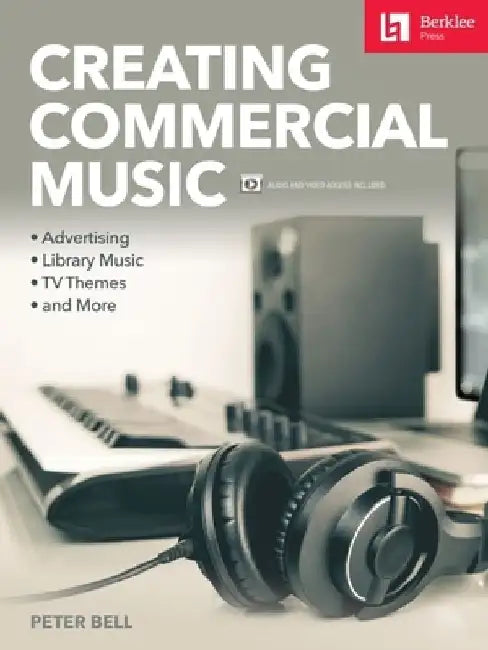 Creating Commercial Music: Advertising * Library Music * TV Themes * and More by Peter Bell