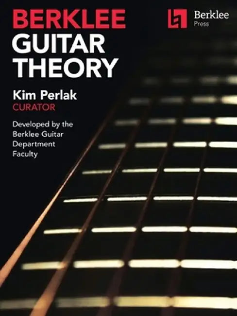Berklee Guitar Theory: Kim Perlak, Curator, Developed by the Berklee Guitar Department Faculty by Kim Perlak