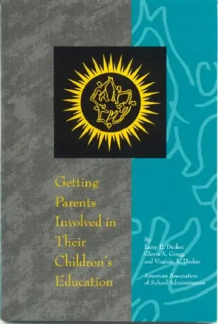 Getting Parents Involved in Their Children's Education by Larry E. Decker, Gloria A. Gregg, Virginia A. Decker