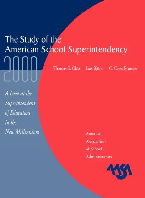 The Study of the American Superintendency, 2000: A Look at the Superintendent of Education in the New Millennium by Thomas E. Glass, Lars Bjork, Cryss C. Brunner