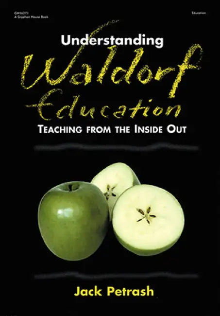 Understanding Waldorf Education: Teaching from the Inside Out by Jack Petrash