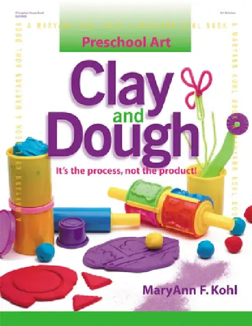 Clay and Dough: It's the Process, Not the Product! by Maryann Kohl