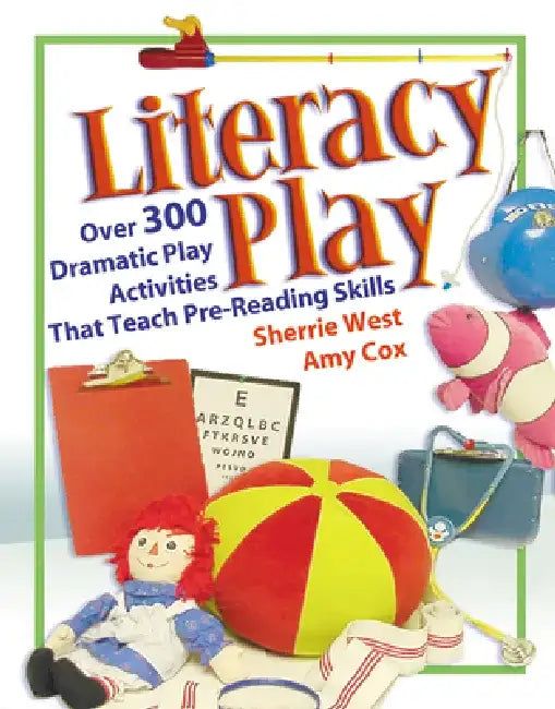 Literacy Play: Over 400 Dramatic Play Activities That Teach Pre-Reading Skills by Amy Cox