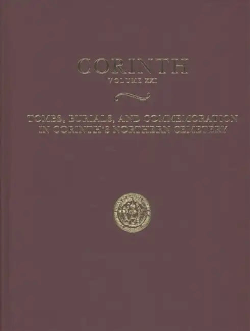 Tombs, Burials, and Commemoration in Corinth's Northern Cemetery by Kathleen Warner Slane
