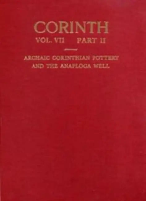 Archaic Corinthian Pottery and the Anaploga Well: Part II by D. A. Amyx, Patricia Lawrence