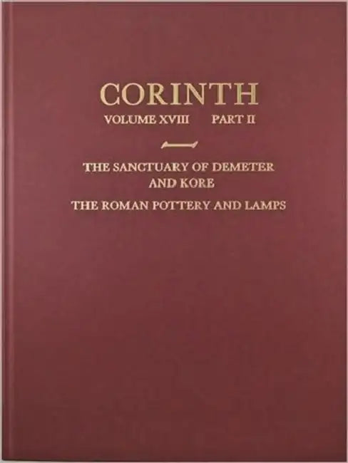 The Sanctuary of Demeter and Kore: The Roman Pottery and Lamps by Kathleen Warner Slane
