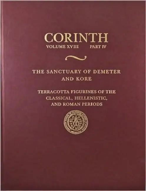 The Sanctuary of Demeter and Kore: Terracotta Figurines of the Classic by Gloria S. Merker