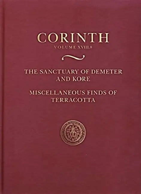 The Sanctuary of Demeter and Kore: Miscellaneous Finds of Terracotta by Sonia Klinger