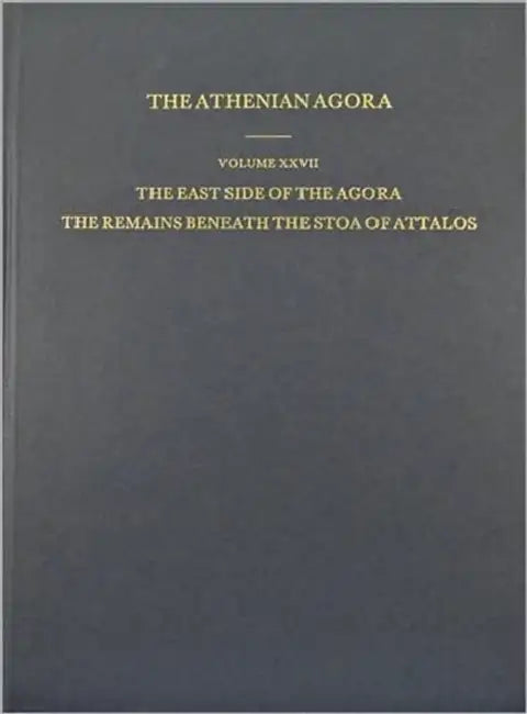 The East Side of the Agora: The Remains Beneath the Stoa of Attalos by Rhys F. Townsend