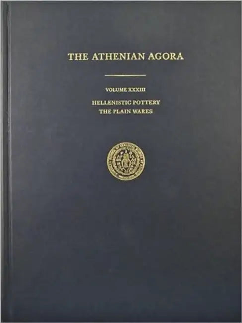The Athenian Agora Volume XXXIII: Hellenistic Pottery: The Plain Wares by Susan I. Rotroff