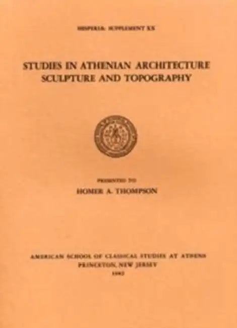 Studies in Athenian Architecture, Sculpture, and Topography Presented to Homer A. Thompson by American School of Classical Studies at