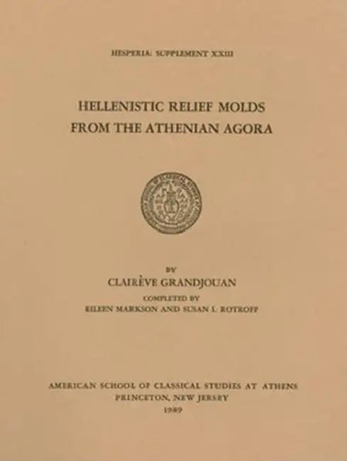 Hellenistic Relief Molds from the Athenian Agora by Claireve Grandjouan
