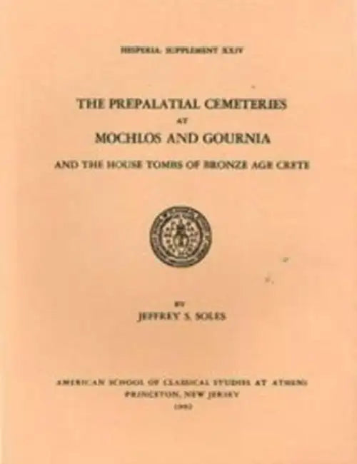 The Prepalatial Cemeteries at Mochlos and Gournia and the House Tombs of Bronze Age Crete by Jeffrey S. Soles