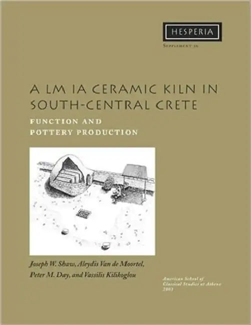 A LM Ia Ceramic Kiln in South-Central Crete: Function and Pottery Production by Joseph W. Shaw, Aleydis Van de Moortel, Peter M. Day