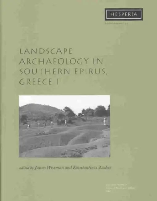 Landscape Archaeology in Southern Epirus, Greece 1 by James Wiseman, Konstantinos Zachos