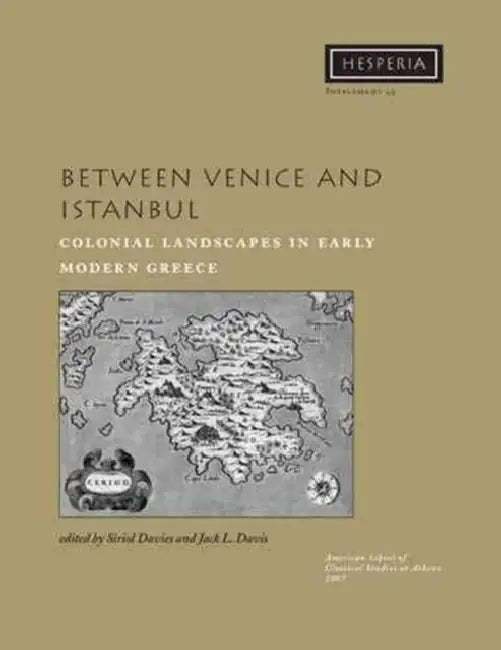 Between Venice and Istanbul: Colonial Landscapes in Early Modern Greece by Siriol Davies, Jack L. Davis