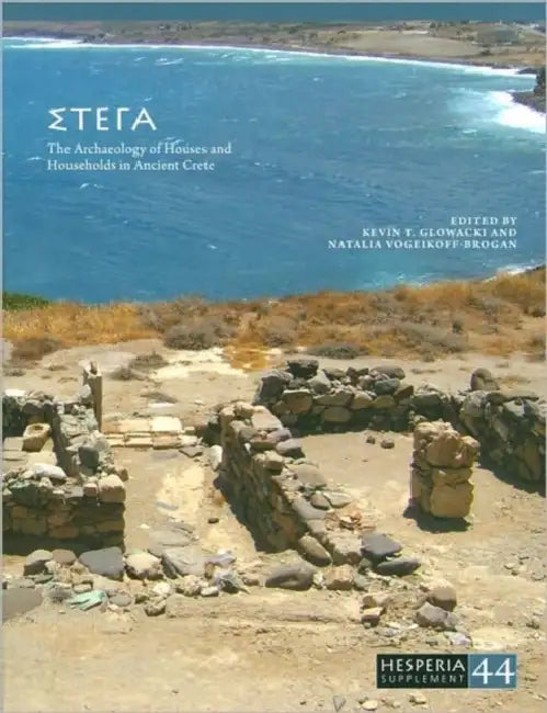 Stega: The Archaeology of Houses and Households in Ancient Crete by Kevin T. Glowacki, Natalia Vogeikoff-Brogan