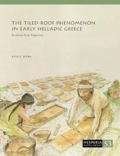 The Tiled-Roof Phenomenon in Early Helladic Greece: Evidence from Zygouries by Kyle A. Jazwa
