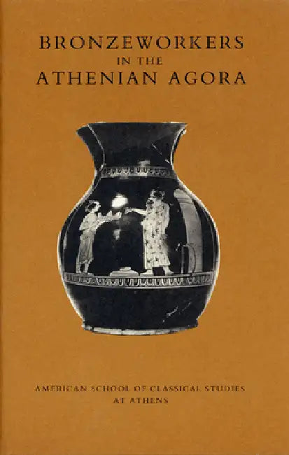 Bronzeworkers in the Athenian Agora by Carol C. Mattusch