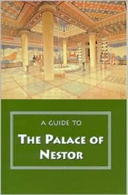 A Guide to the Palace of Nestor, Mycenaean Sites in Its Environs, and the Chora Museum by Carl W. Blegen, Marion Rawson, Cynthia Shelmerdine