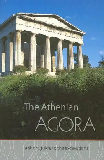 The Athenian Agora: A Short Guide to the Excavations by John McK Camp II