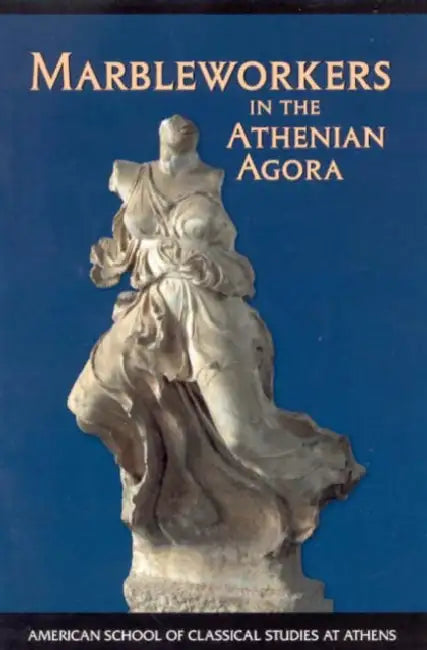 Marbleworkers in the Athenian Agora by Carol L. Lawton