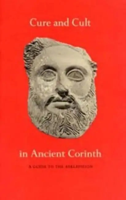 Cure and Cult in Ancient Corinth: A Guide to the Asklepieion by Mabel Lang