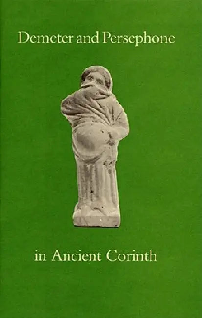 Demeter and Persephone in Ancient Corinth by Nancy Bookidis, Ronald S. Stroud