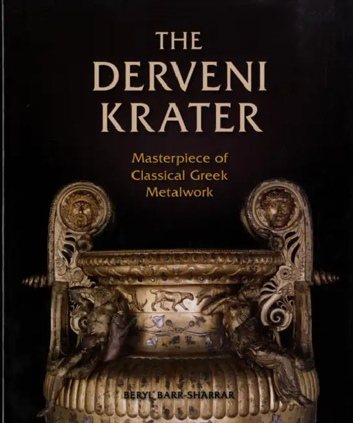 The Derveni Krater: Masterpiece of Classical Greek Metalwork by Beryl Barr-Sharrar