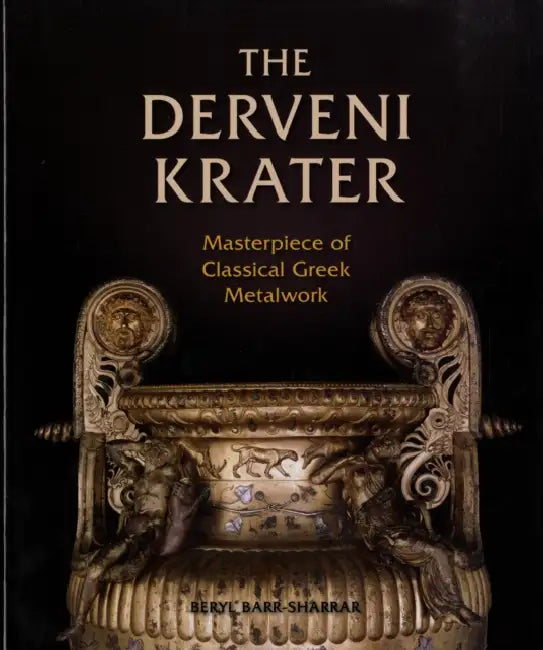 The Derveni Krater: Masterpiece of Classical Greek Metalwork by Beryl Barr-Sharrar