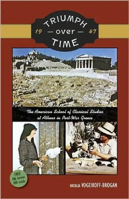Triumph Over Time: The American School of Classical Studies at Athens in Post-War Greece [With DVD] by Natalia Vogeikoff-Brogan